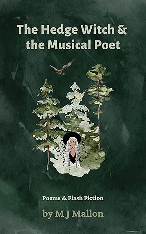 Book Cover: Dark shadowy mountain craigs in background. A girl sitting in the trees with an eagle overhead in foreground.
Text: The Hedge Witch & the Musical Poet, Poems & Flash Fiction by M J Mallon